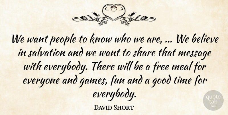 David Short Quote About Believe, Free, Fun, Good, Meal: We Want People To Know...