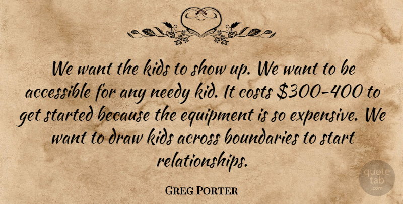 Greg Porter Quote About Accessible, Across, Boundaries, Costs, Draw: We Want The Kids To...