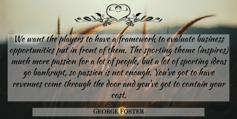 George Foster Quote About Business, Contain, Door, Evaluate, Framework: We Want The Players To...