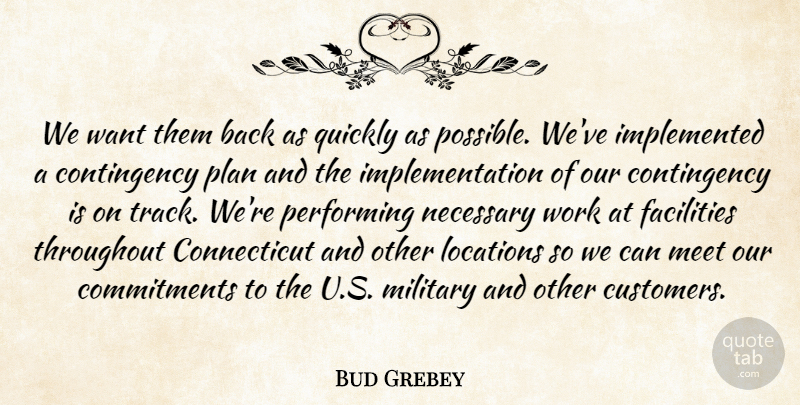 Bud Grebey Quote About Facilities, Locations, Meet, Military, Necessary: We Want Them Back As...