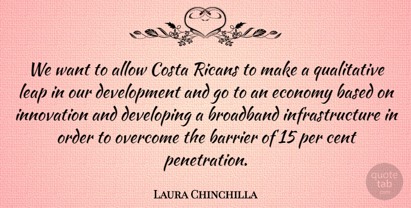 Laura Chinchilla Quote About Allow, Barrier, Based, Broadband, Cent: We Want To Allow Costa...