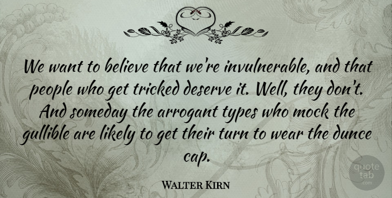 Walter Kirn Quote About Believe, Dunce, Gullible, Likely, Mock: We Want To Believe That...