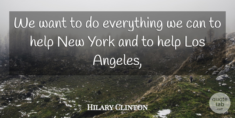 Hilary Clinton Quote About Help, Los, York: We Want To Do Everything...