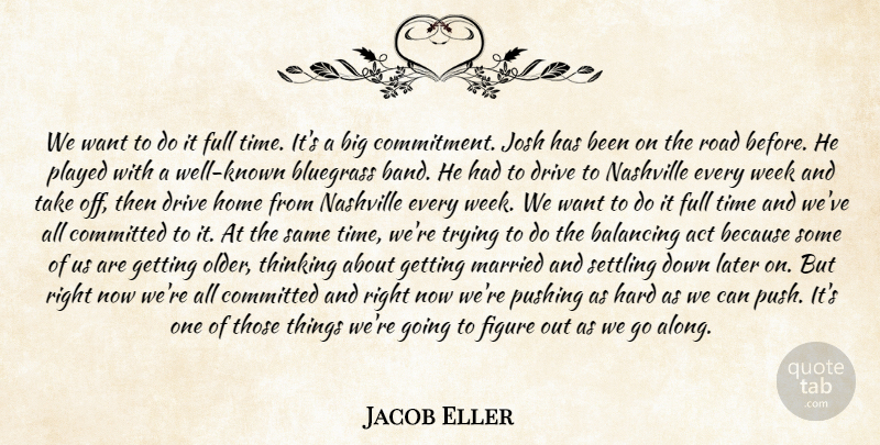 Jacob Eller Quote About Act, Balancing, Bluegrass, Commitment, Committed: We Want To Do It...