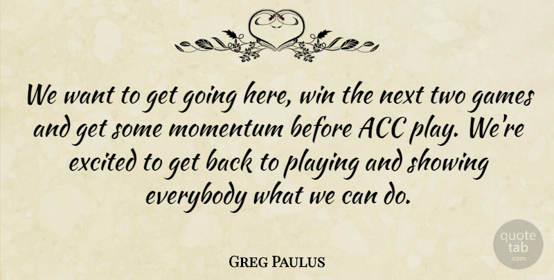 Greg Paulus Quote About Everybody, Excited, Games, Momentum, Next: We Want To Get Going...