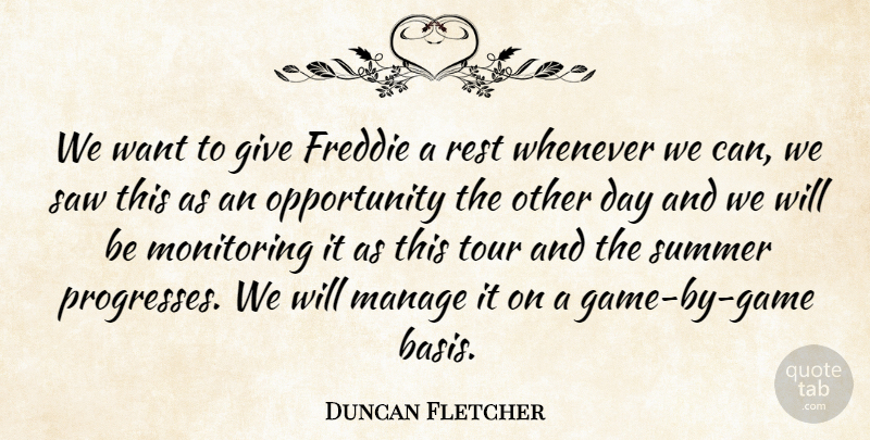 Duncan Fletcher Quote About Manage, Opportunity, Rest, Saw, Summer: We Want To Give Freddie...