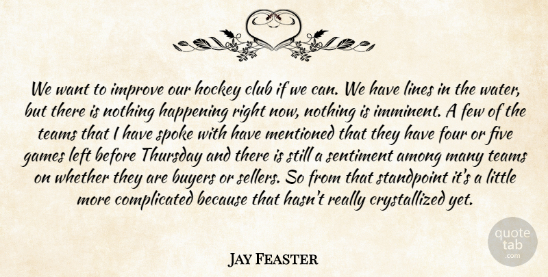 Jay Feaster Quote About Among, Buyers, Club, Few, Five: We Want To Improve Our...