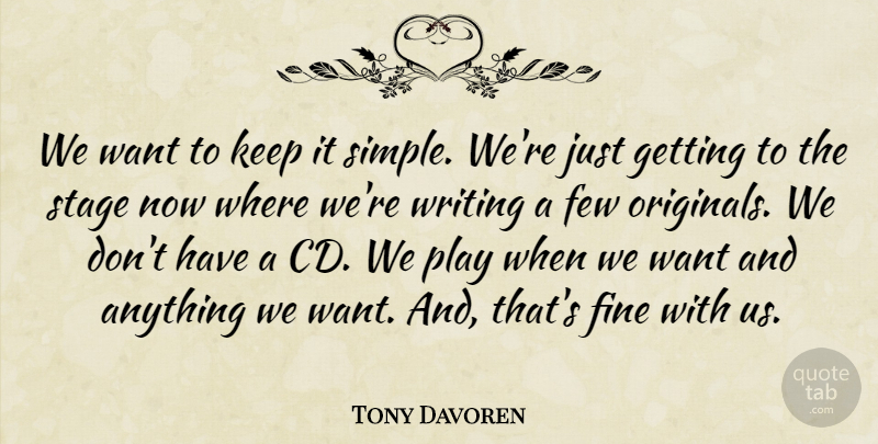 Tony Davoren Quote About Few, Fine, Stage: We Want To Keep It...