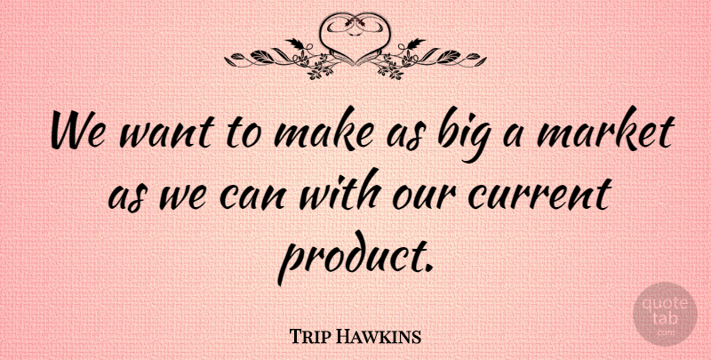 Trip Hawkins Quote About American Businessman: We Want To Make As...