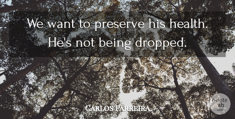 Carlos Parreira Quote About Preserve: We Want To Preserve His...