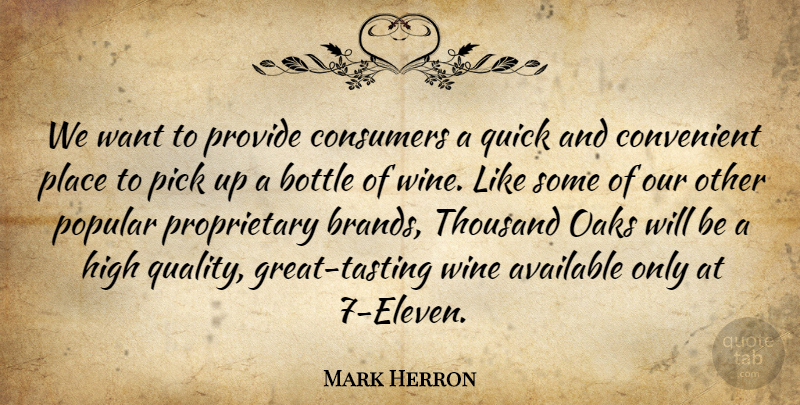 Mark Herron Quote About Available, Bottle, Consumers, Convenient, High: We Want To Provide Consumers...