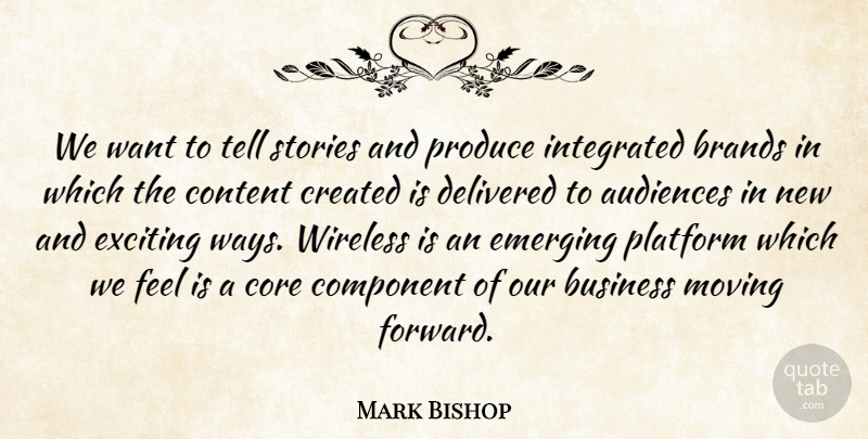 Mark Bishop Quote About Audiences, Brands, Business, Component, Content: We Want To Tell Stories...