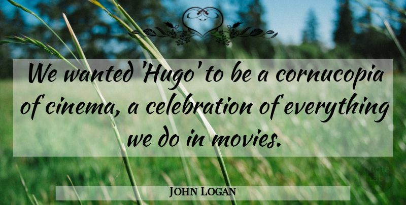 John Logan Quote About Movies: We Wanted Hugo To Be...