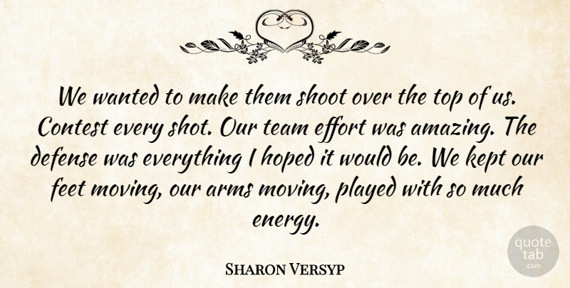 Sharon Versyp Quote About Arms, Contest, Defense, Effort, Feet: We Wanted To Make Them...
