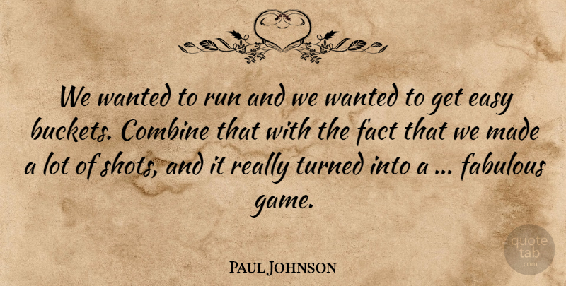 Paul Johnson Quote About Combine, Easy, Fabulous, Fact, Run: We Wanted To Run And...