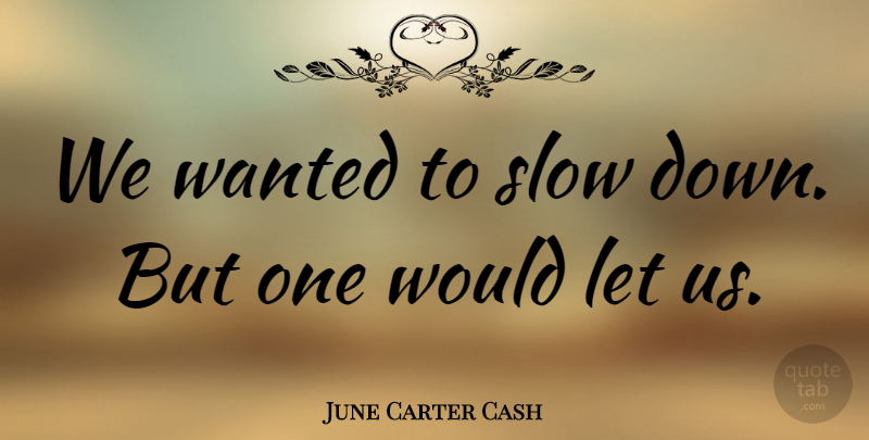 June Carter Cash Quote About American Musician: We Wanted To Slow Down...