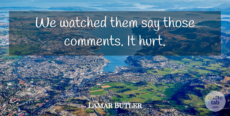 Lamar Butler Quote About Watched: We Watched Them Say Those...