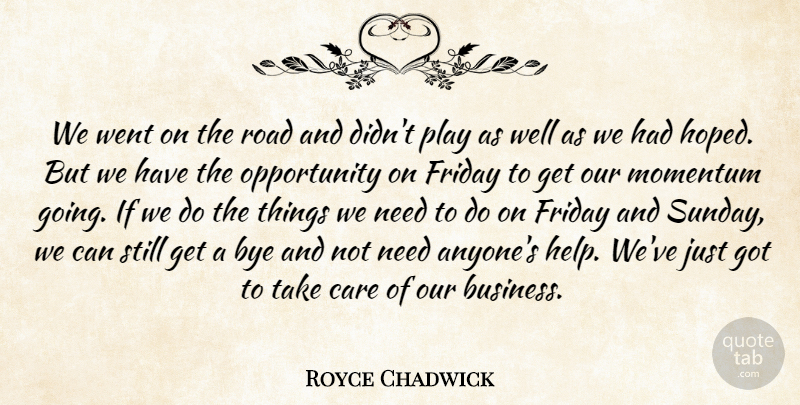 Royce Chadwick Quote About Care, Friday, Momentum, Opportunity, Road: We Went On The Road...