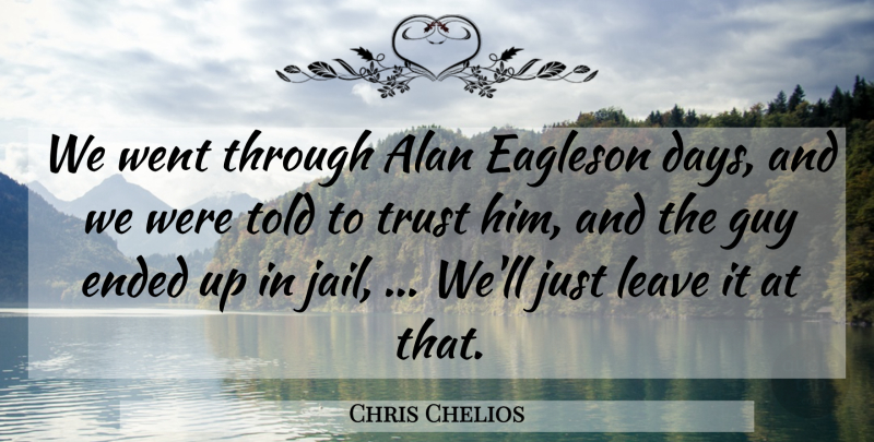 Chris Chelios Quote About Alan, Ended, Guy, Leave, Trust: We Went Through Alan Eagleson...