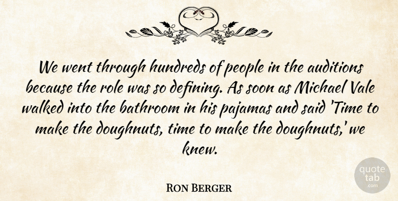 Ron Berger Quote About Auditions, Bathroom, Michael, Pajamas, People: We Went Through Hundreds Of...