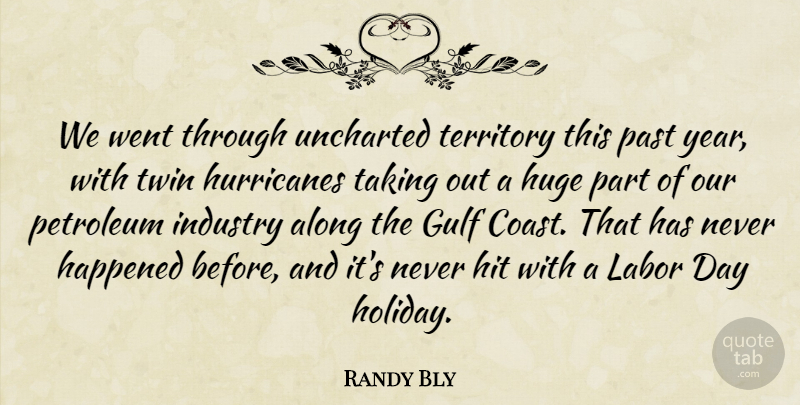 Randy Bly Quote About Along, Gulf, Happened, Hit, Huge: We Went Through Uncharted Territory...