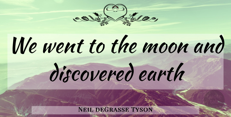 Neil deGrasse Tyson Quote About Moon, Earth: We Went To The Moon...