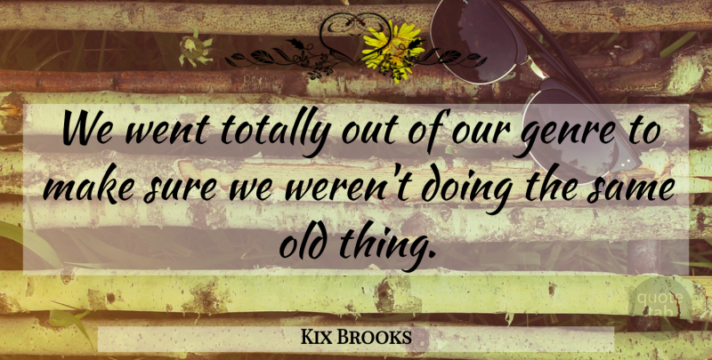 Kix Brooks Quote About Genre, Sure, Totally: We Went Totally Out Of...