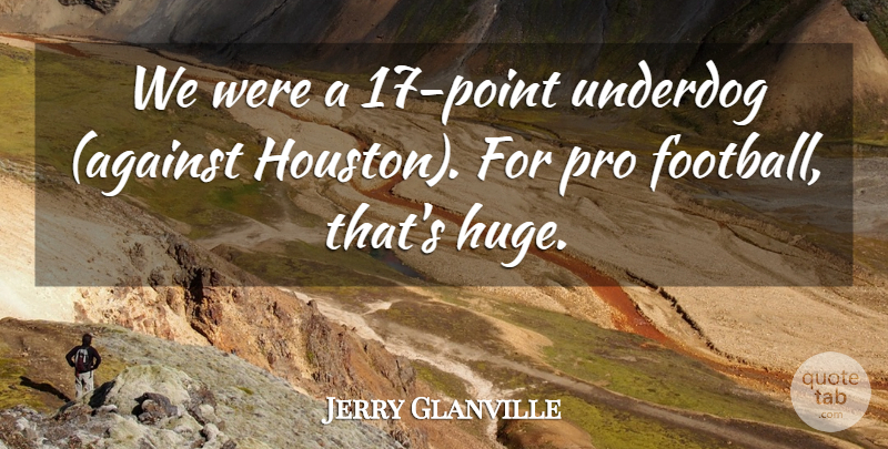 Jerry Glanville Quote About Pro, Underdog: We Were A 17 Point...