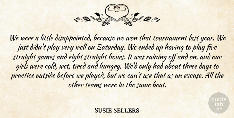 Susie Sellers Quote About Days, Eight, Ended, Five, Games: We Were A Little Disappointed...