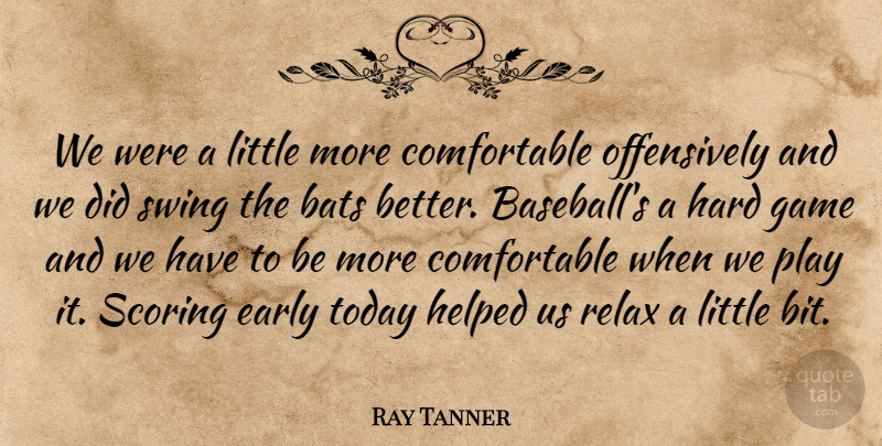 Ray Tanner Quote About Bats, Early, Game, Hard, Helped: We Were A Little More...