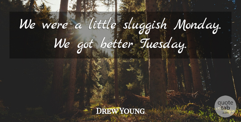 Drew Young Quote About Sluggish: We Were A Little Sluggish...