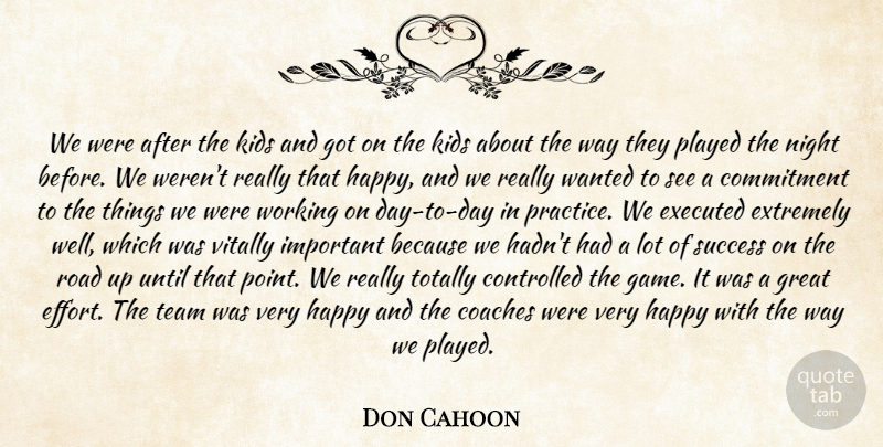 Don Cahoon Quote About Coaches, Commitment, Controlled, Extremely, Great: We Were After The Kids...