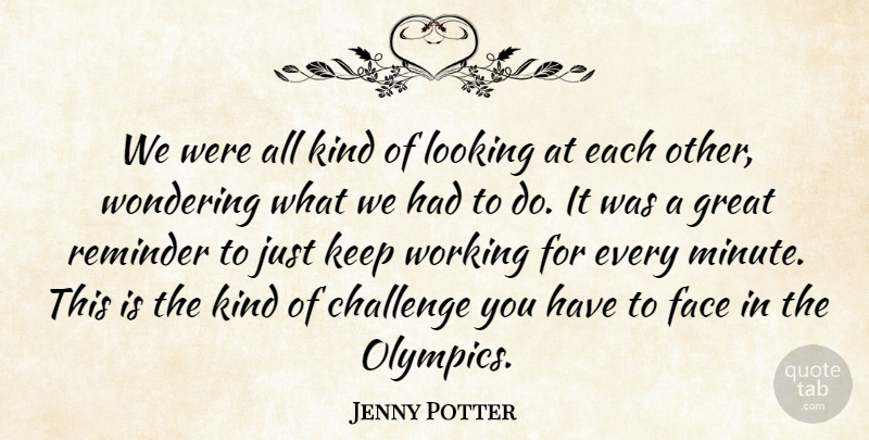 Jenny Potter Quote About Challenge, Face, Great, Kindness, Looking: We Were All Kind Of...