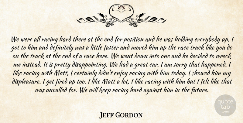 Jeff Gordon Quote About Against, Certainly, Decided, Definitely, Enjoy: We Were All Racing Hard...