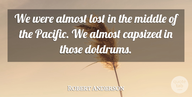 Robert Anderson Quote About Almost, Lost, Middle: We Were Almost Lost In...