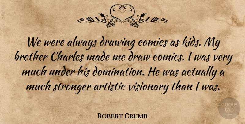 Robert Crumb Quote About Artistic, Charles, Comics, Visionary: We Were Always Drawing Comics...