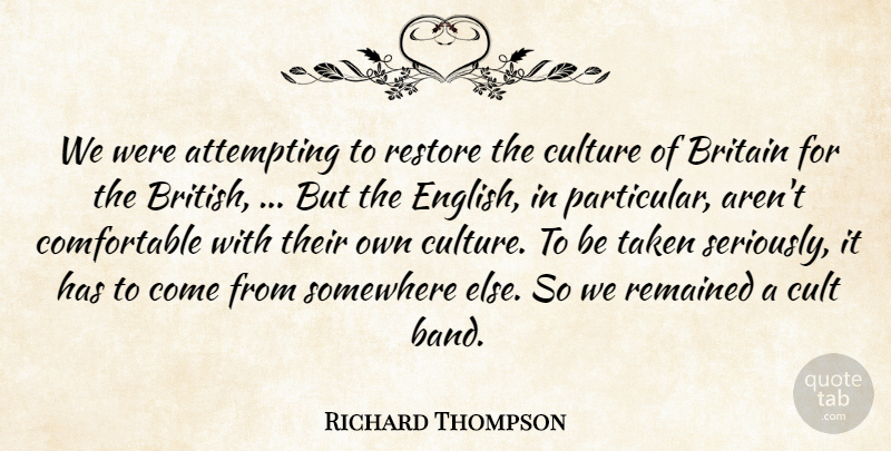 Richard Thompson Quote About Attempting, Britain, Culture, Remained, Restore: We Were Attempting To Restore...