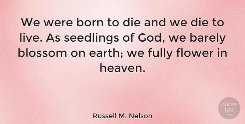 Russell M. Nelson Quote About God, Flower, Heaven: We Were Born To Die...