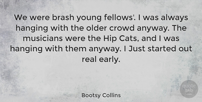 Bootsy Collins Quote About American Musician, Brash, Crowd, Hanging, Hip: We Were Brash Young Fellows...