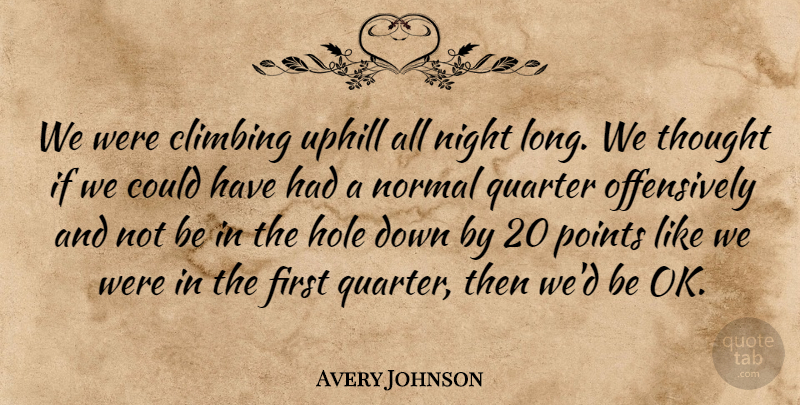 Avery Johnson Quote About Climbing, Hole, Night, Normal, Points: We Were Climbing Uphill All...