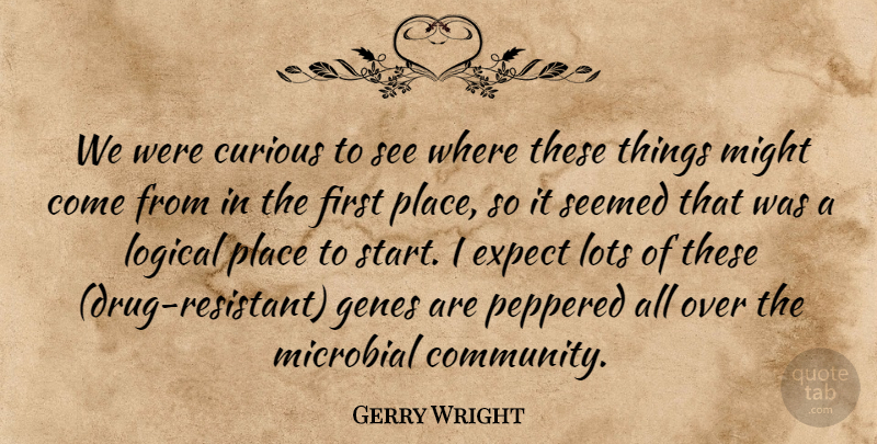 Gerry Wright Quote About Curious, Expect, Genes, Logical, Lots: We Were Curious To See...