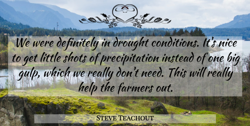 Steve Teachout Quote About Definitely, Drought, Farmers, Help, Instead: We Were Definitely In Drought...