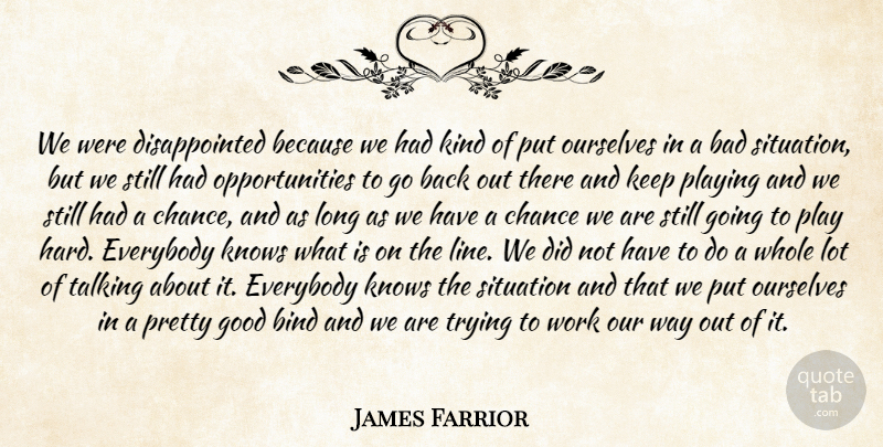James Farrior Quote About Bad, Bind, Chance, Everybody, Good: We Were Disappointed Because We...