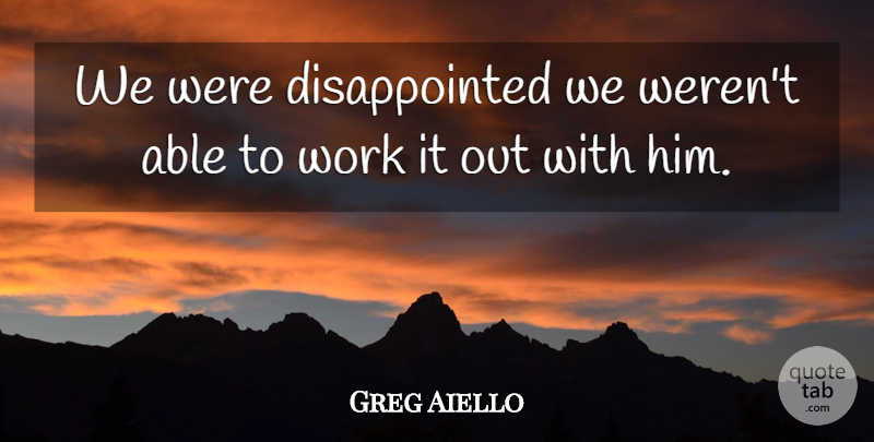 Greg Aiello Quote About Work: We Were Disappointed We Werent...