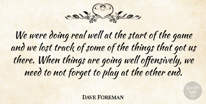Dave Foreman Quote About Forget, Game, Lost, Start, Track: We Were Doing Real Well...