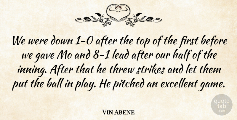 Vin Abene Quote About Ball, Excellent, Gave, Half, Lead: We Were Down 1 0...
