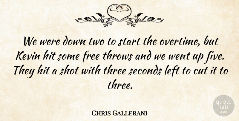 Chris Gallerani Quote About Cut, Free, Hit, Kevin, Left: We Were Down Two To...