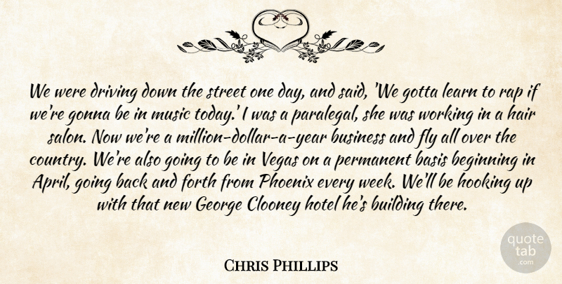 Chris Phillips Quote About Basis, Beginning, Building, Business, Clooney: We Were Driving Down The...