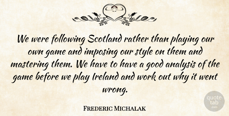 Frederic Michalak Quote About Analysis, Following, Game, Good, Imposing: We Were Following Scotland Rather...