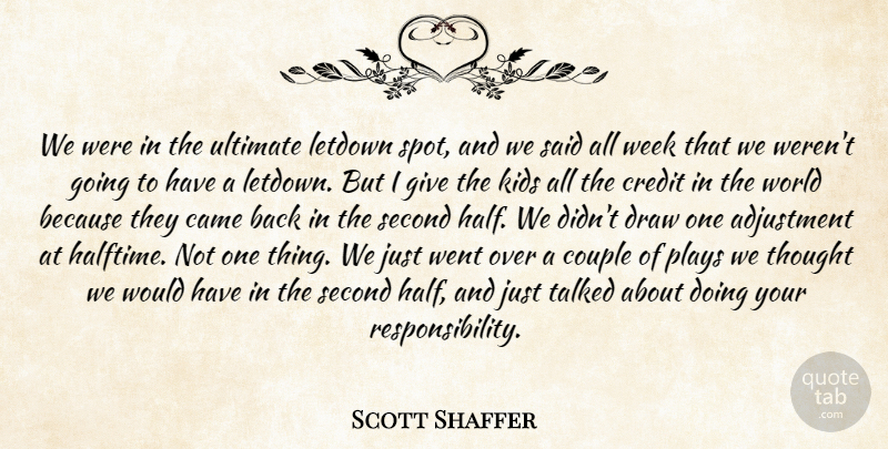 Scott Shaffer Quote About Adjustment, Came, Couple, Credit, Draw: We Were In The Ultimate...